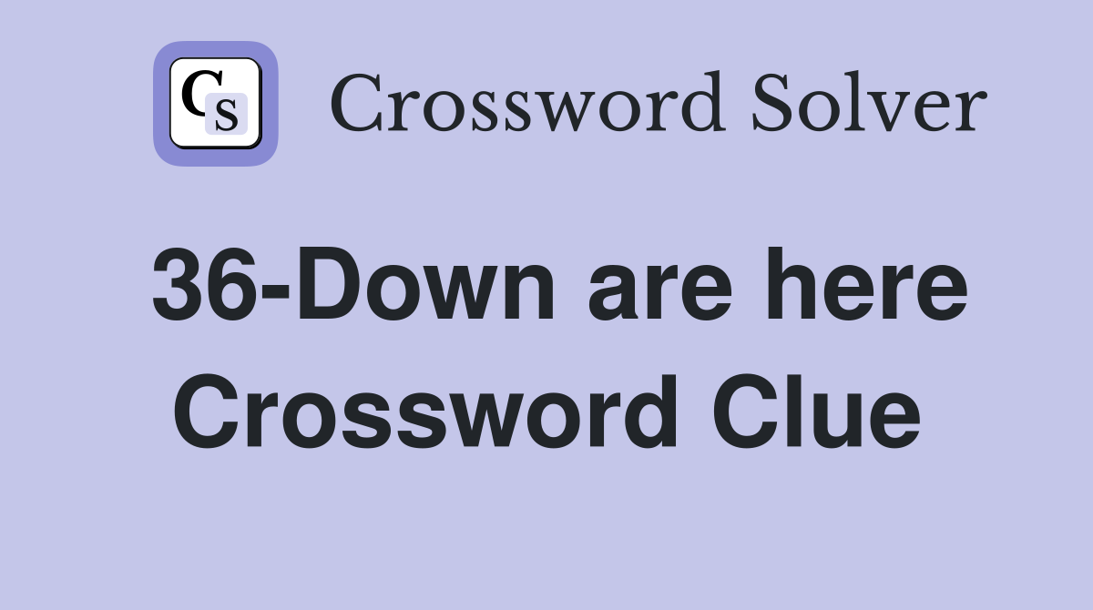 36-Down are here Crossword Clue