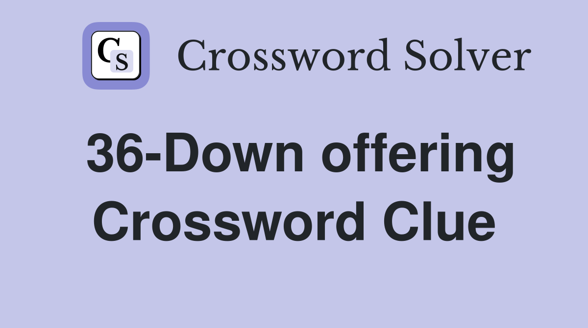36-Down offering Crossword Clue