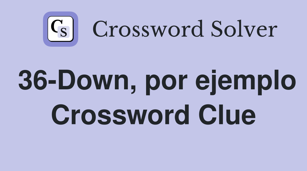 36-Down, por ejemplo Crossword Clue