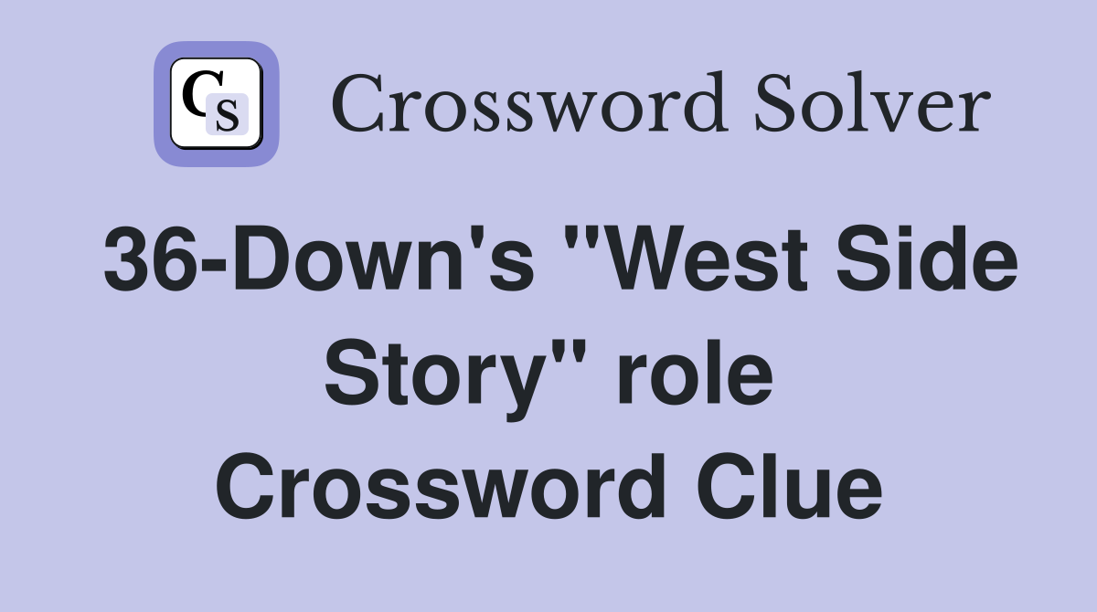 36-Down's "West Side Story" role Crossword Clue