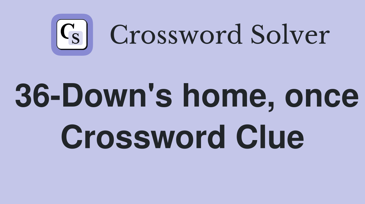 36-Down's home, once Crossword Clue