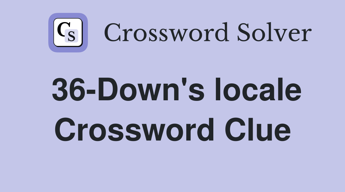 36-Down's locale Crossword Clue