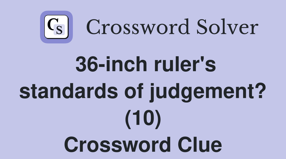 36-inch ruler's standards of judgement? (10) Crossword Clue