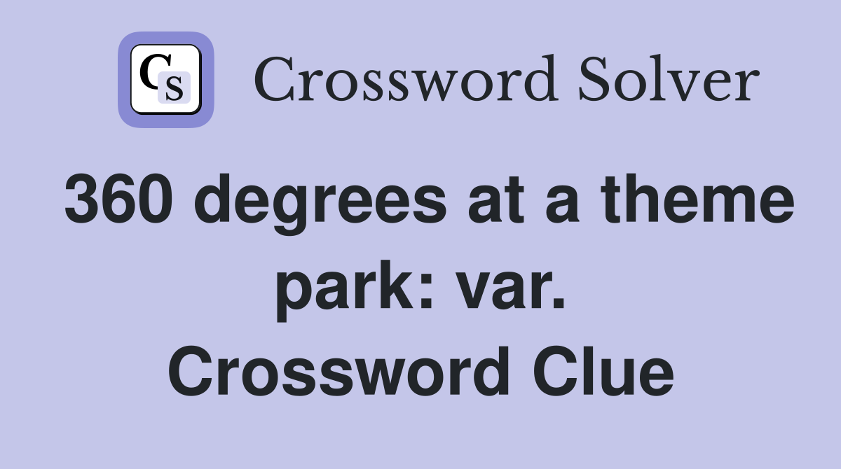 360 degrees at a theme park: var. Crossword Clue