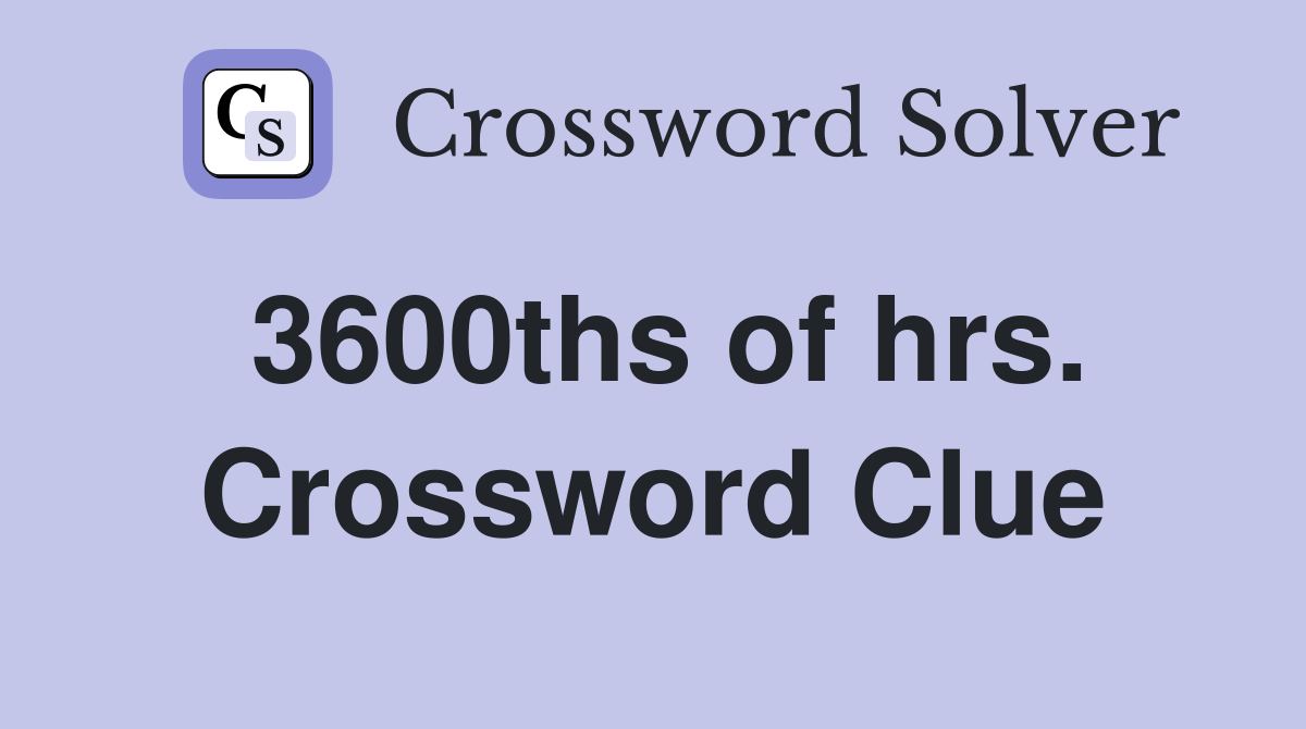 3600ths of hrs. Crossword Clue