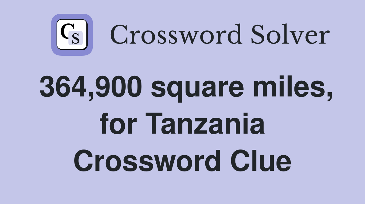 364,900 square miles, for Tanzania Crossword Clue