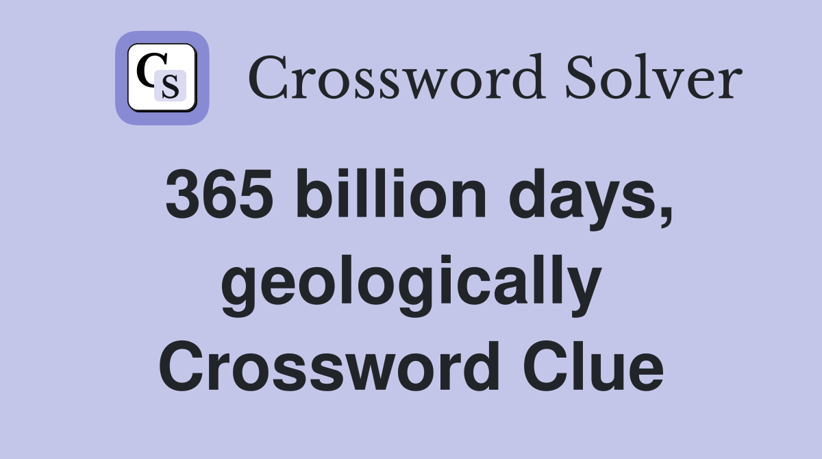 365 billion days, geologically Crossword Clue