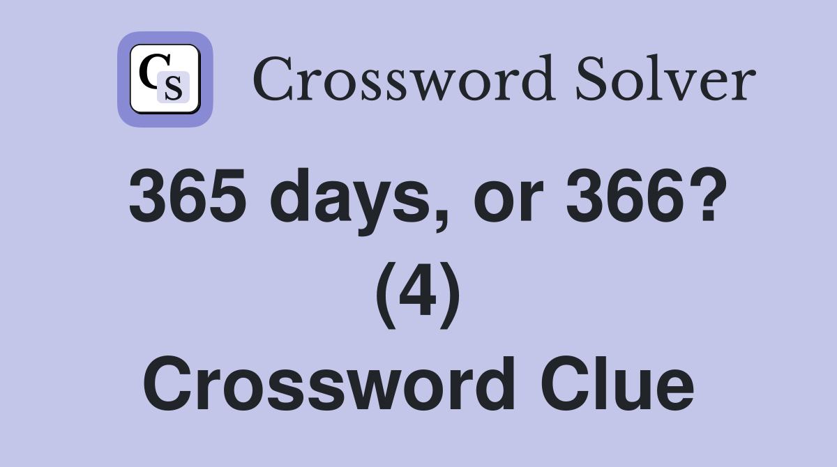 365 days, or 366? (4) Crossword Clue