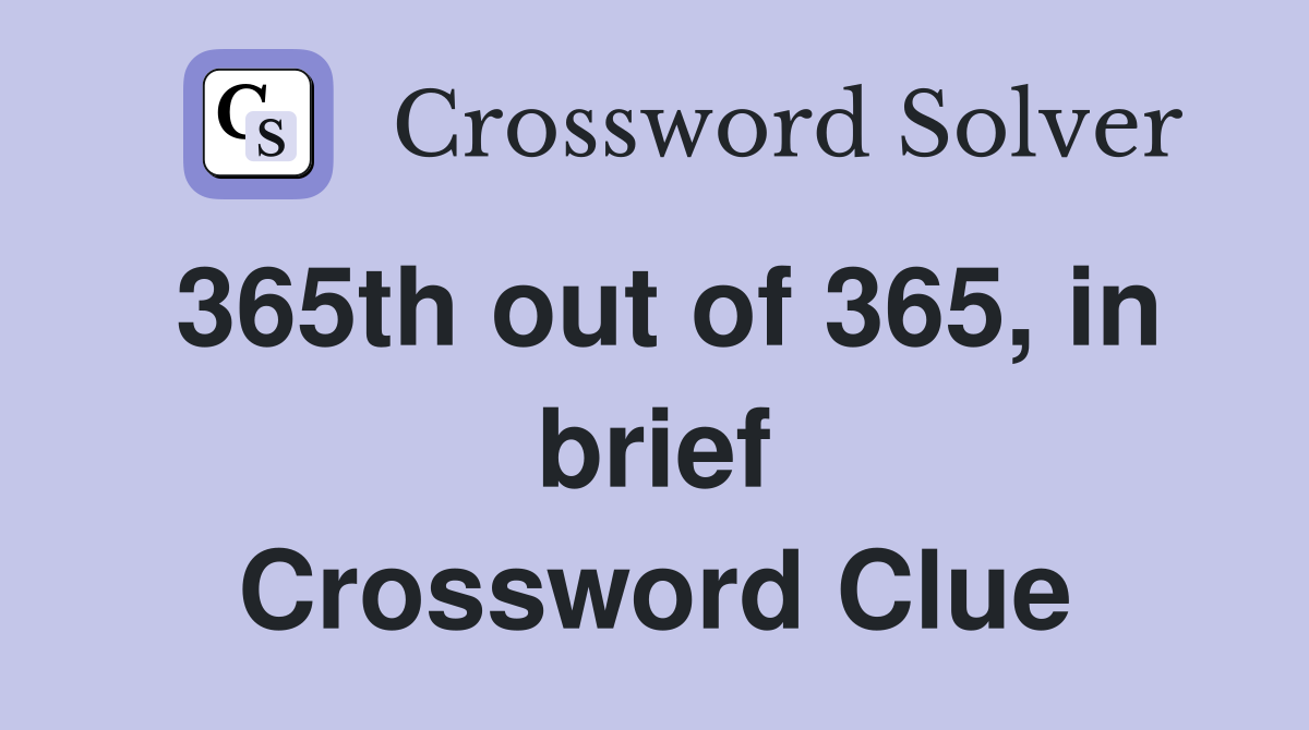 365th out of 365, in brief Crossword Clue