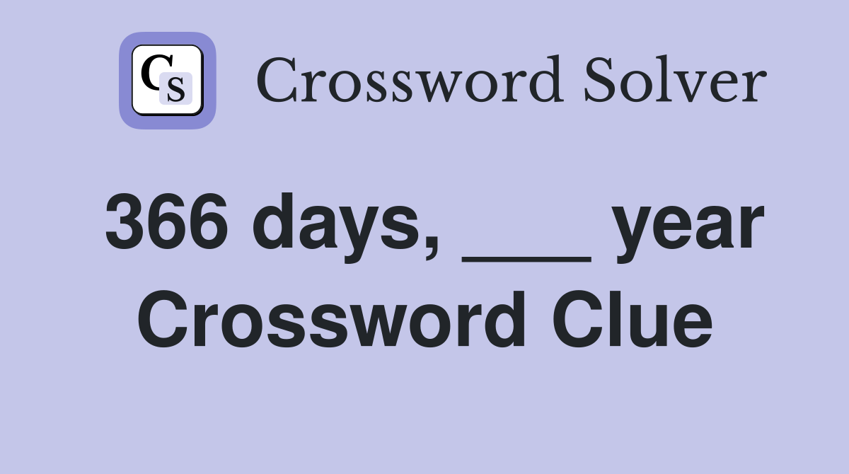 366 days, ___ year Crossword Clue