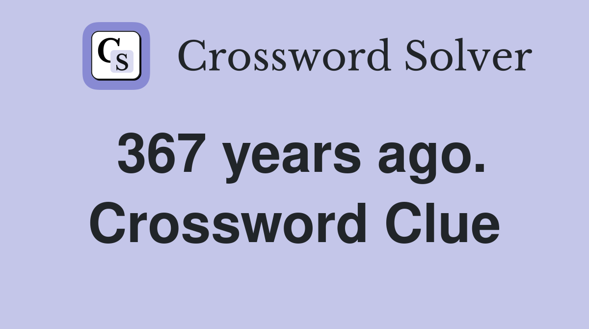 367 years ago. Crossword Clue