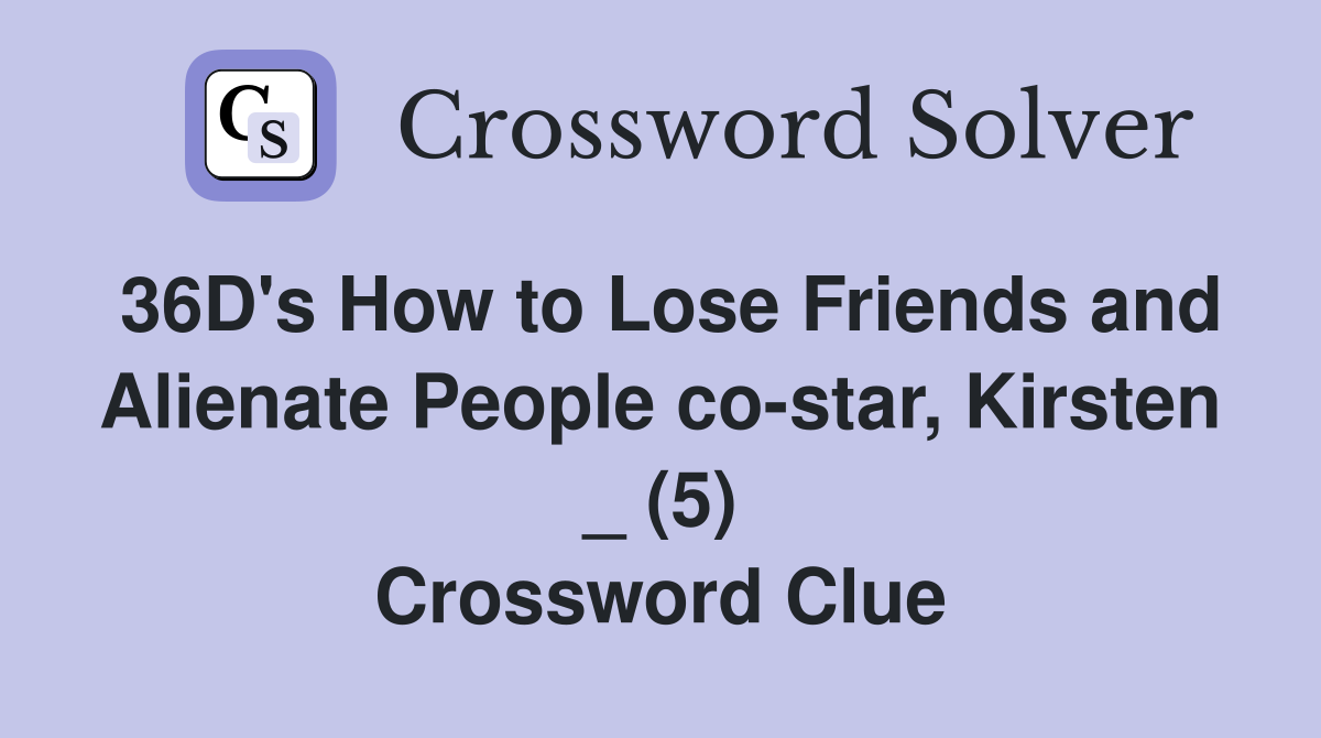 36D's How to Lose Friends and Alienate People co-star, Kirsten _ (5) Crossword Clue