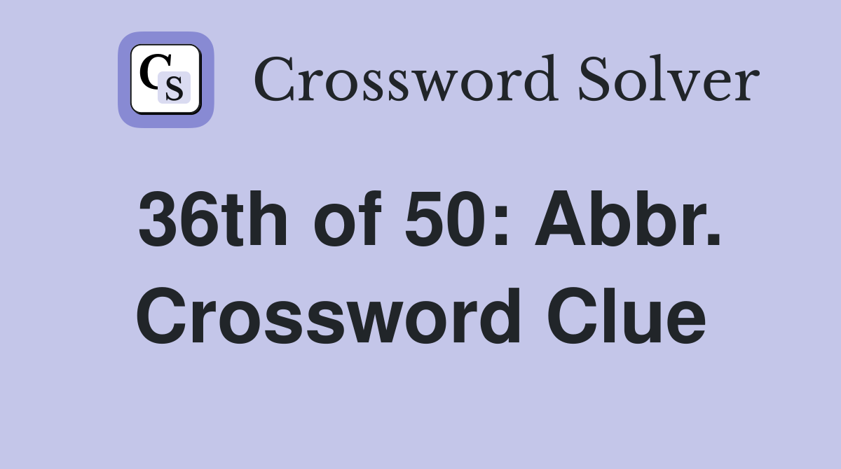 36th of 50: Abbr. Crossword Clue