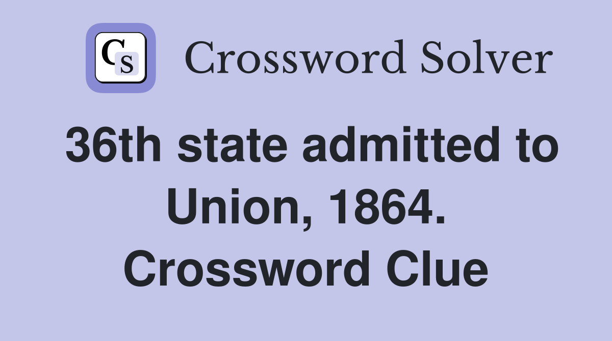 36th state admitted to Union, 1864. Crossword Clue
