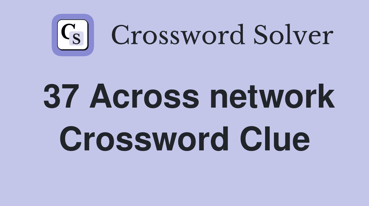 37 Across network Crossword Clue