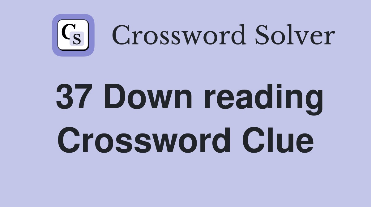 37 Down reading Crossword Clue