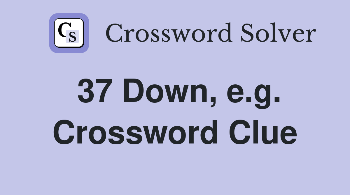 37 Down, e.g. Crossword Clue