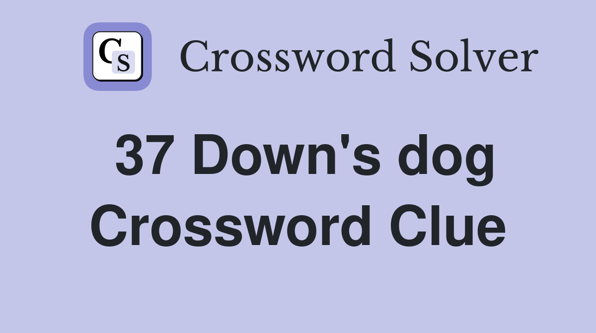 37 Down's dog Crossword Clue