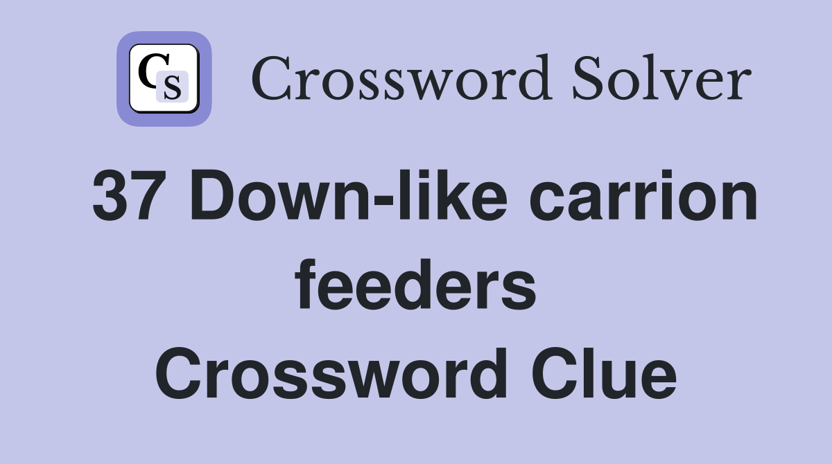 37 Down-like carrion feeders Crossword Clue