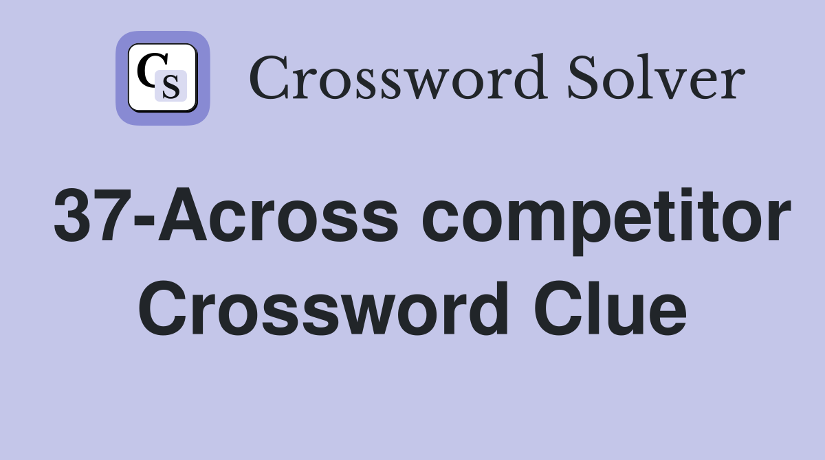 37-Across competitor Crossword Clue