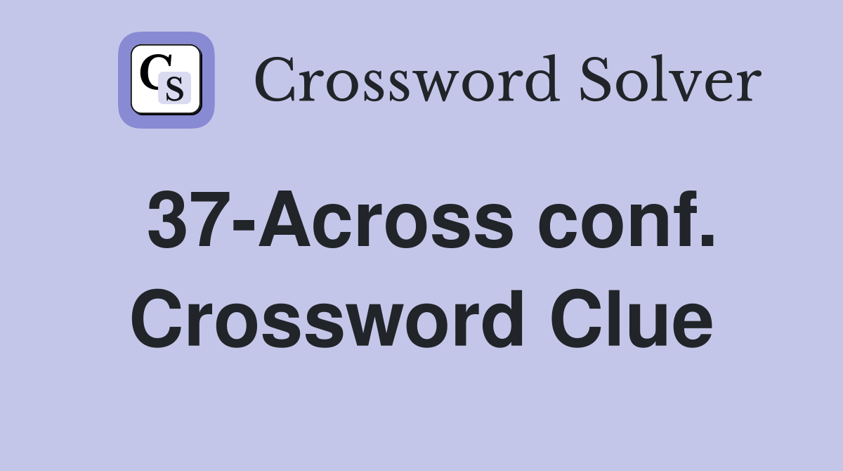 37-Across conf. Crossword Clue