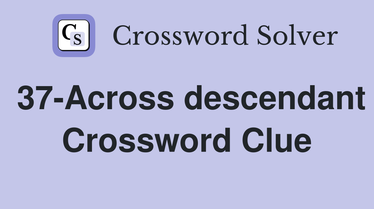 37-Across descendant Crossword Clue