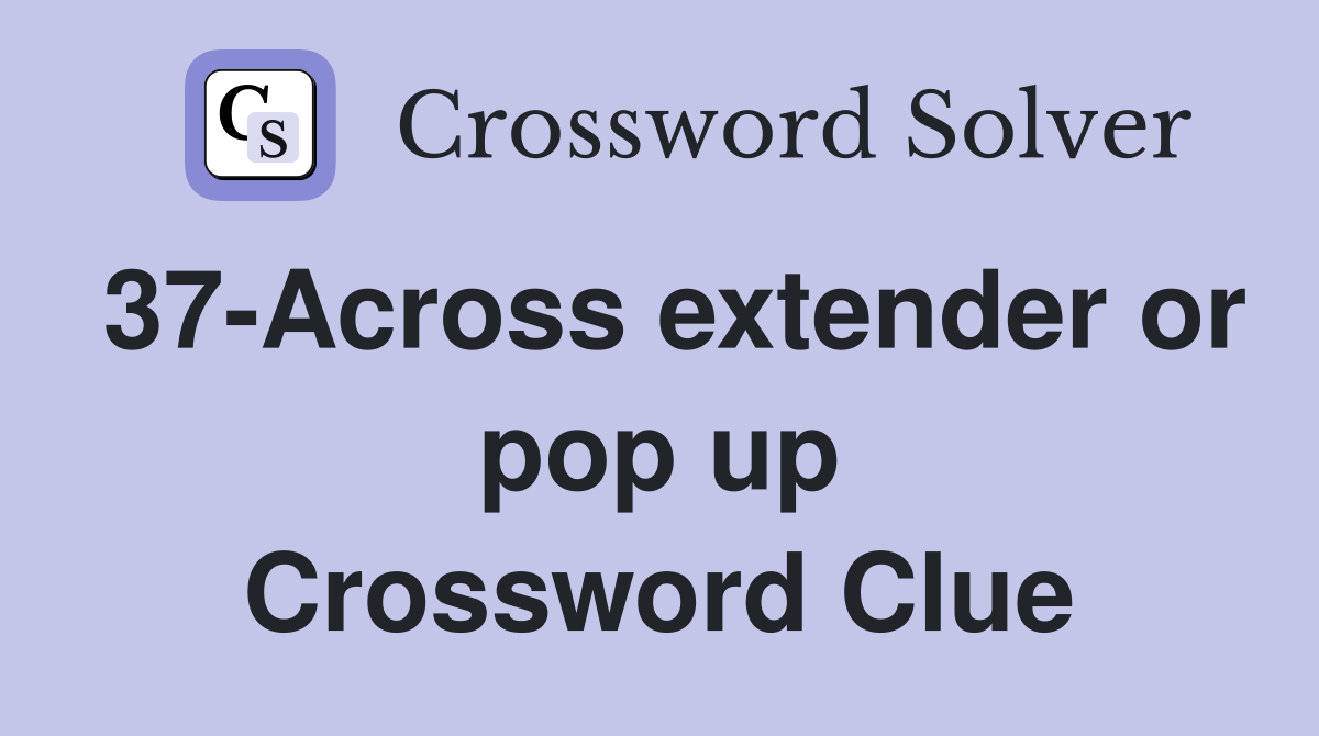 37-Across extender or pop up Crossword Clue