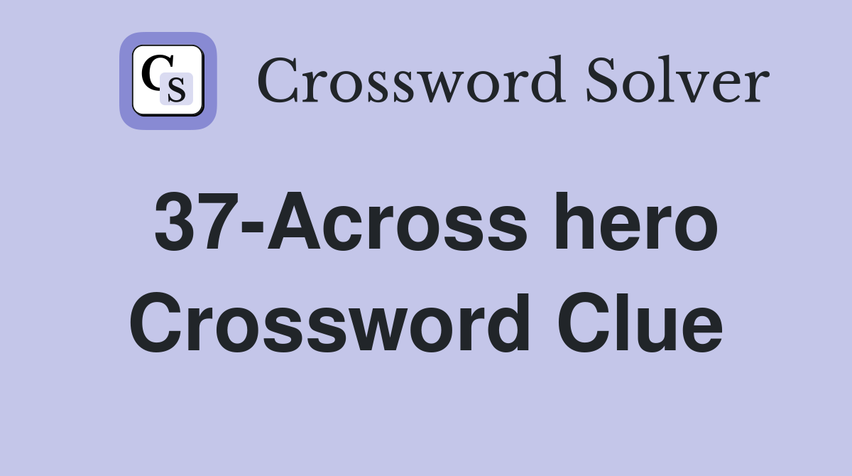 37-Across hero Crossword Clue