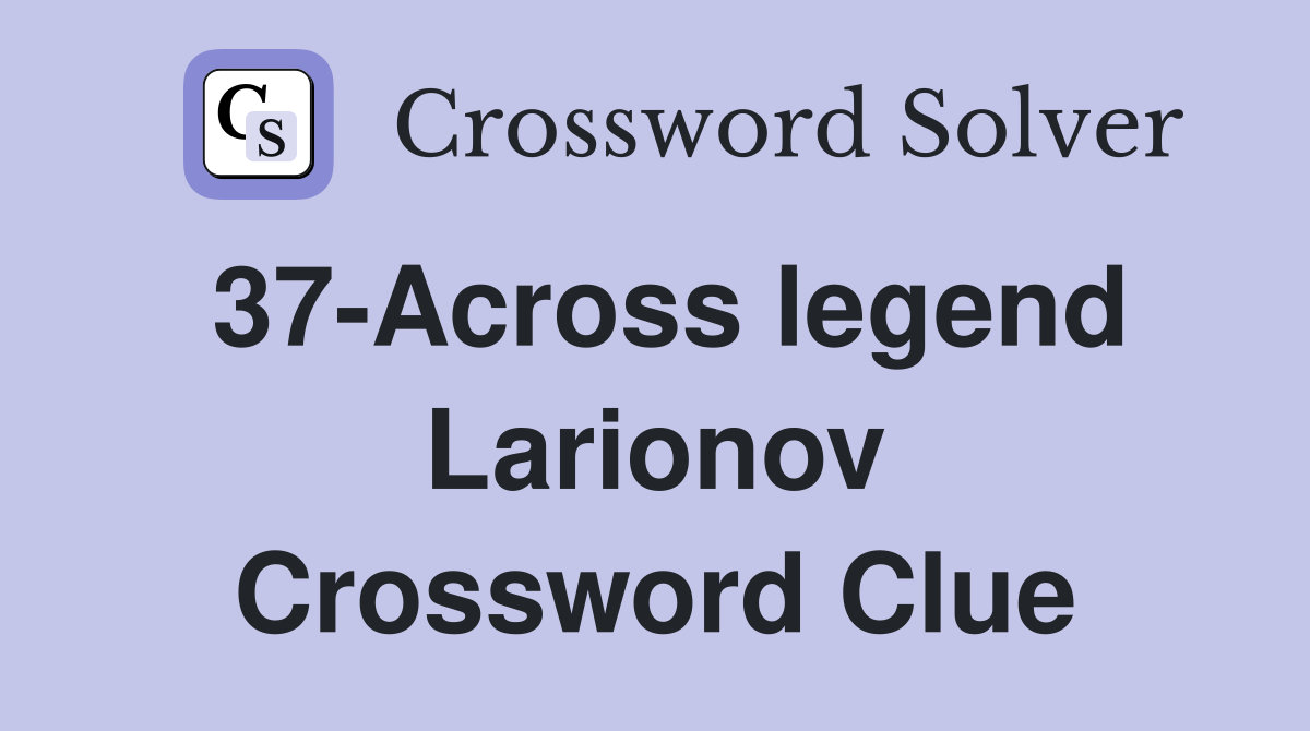 37-Across legend Larionov Crossword Clue