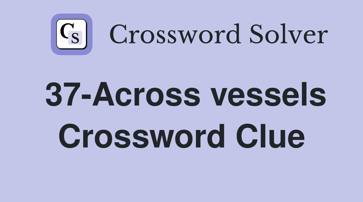37-Across vessels Crossword Clue