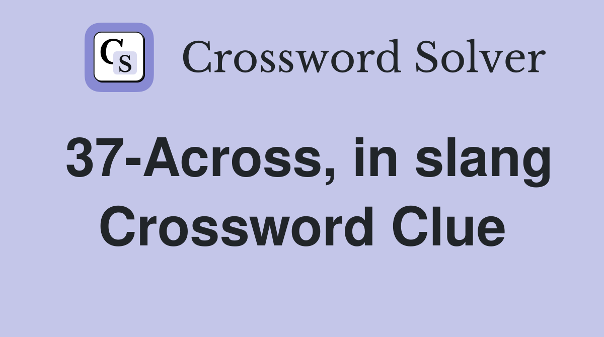37-Across, in slang Crossword Clue