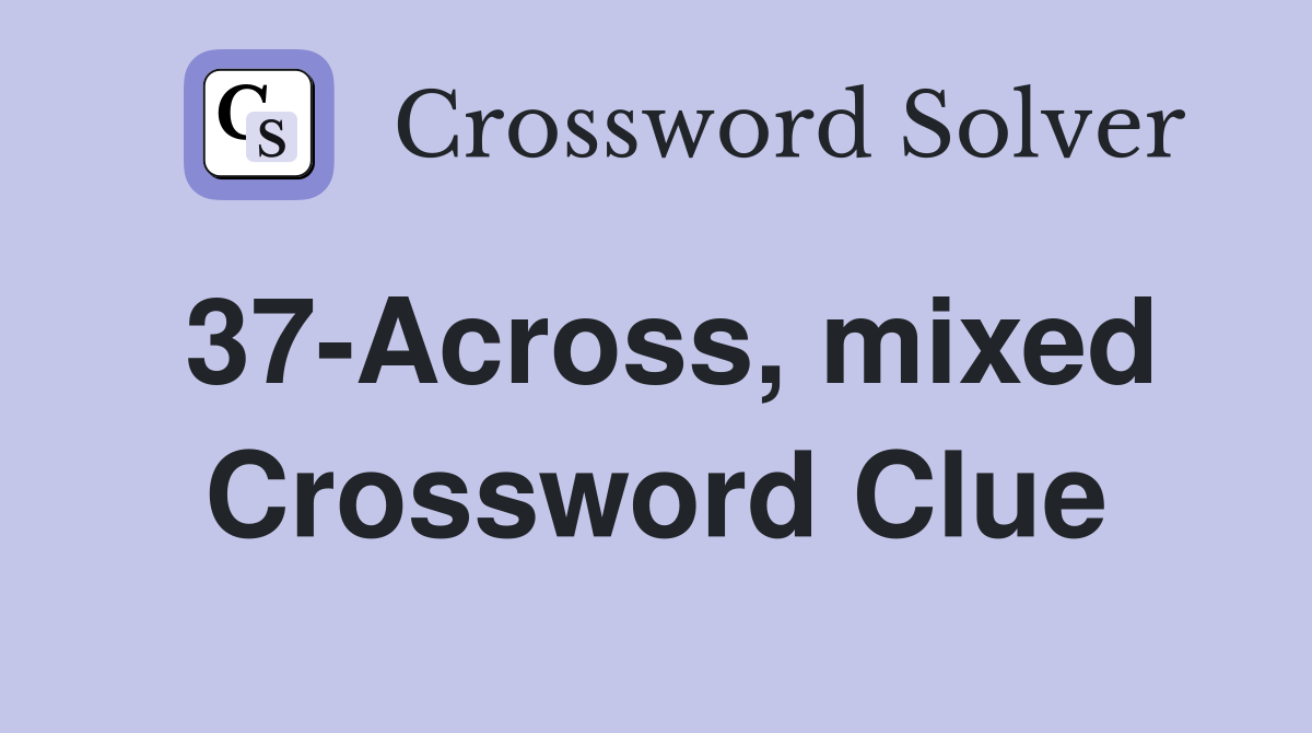 37-Across, mixed Crossword Clue