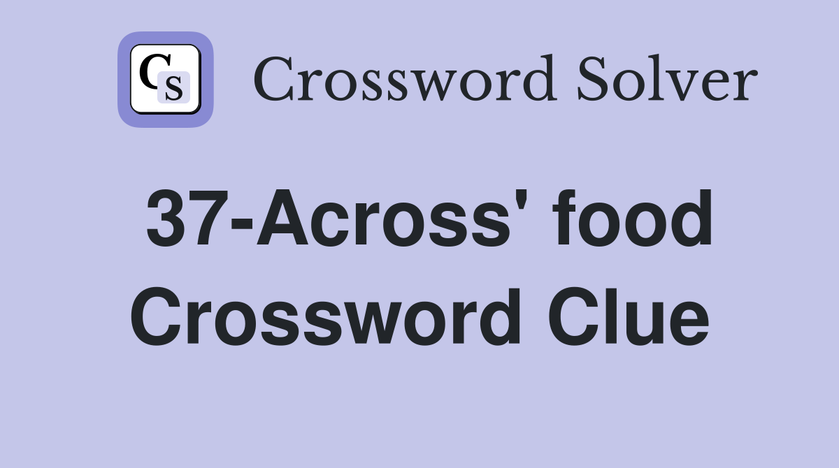 37-Across' food Crossword Clue
