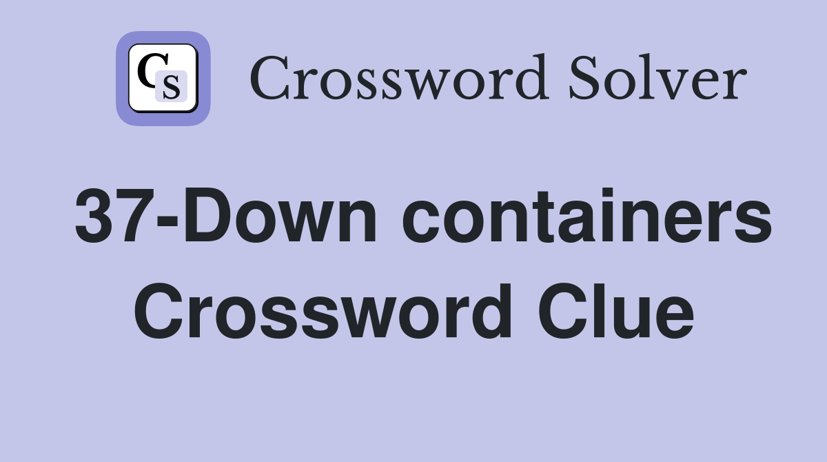 37-Down containers Crossword Clue