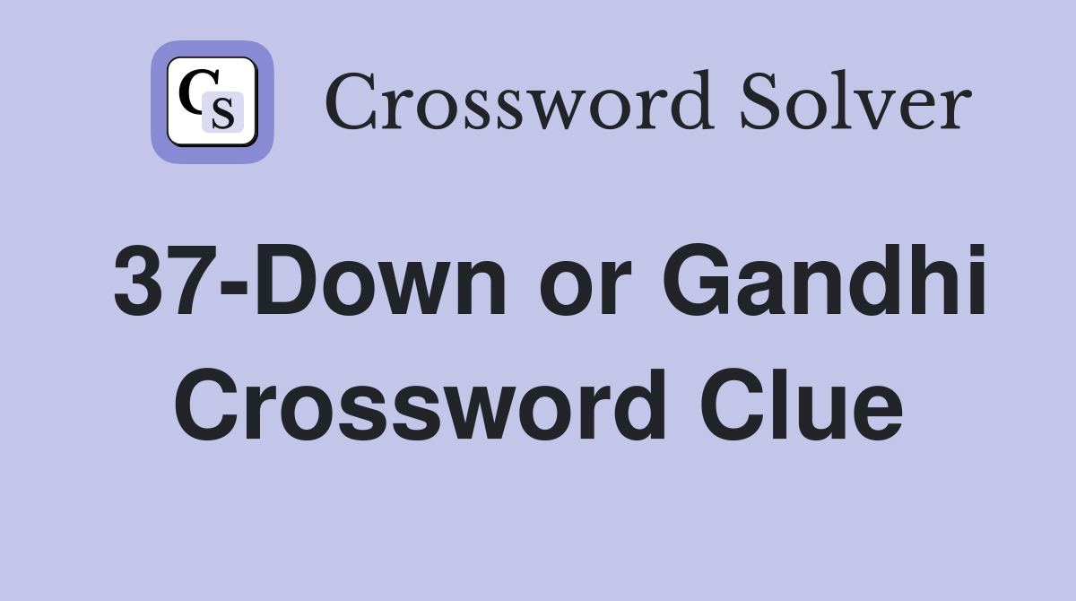 37-Down or Gandhi Crossword Clue