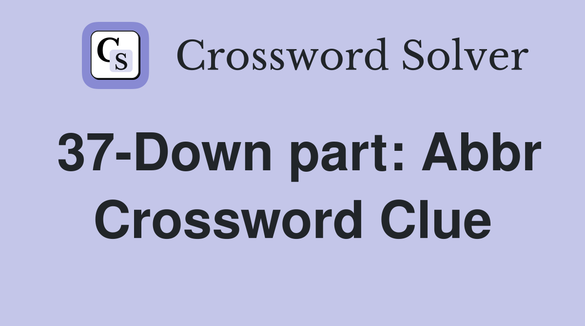 37-Down part: Abbr Crossword Clue