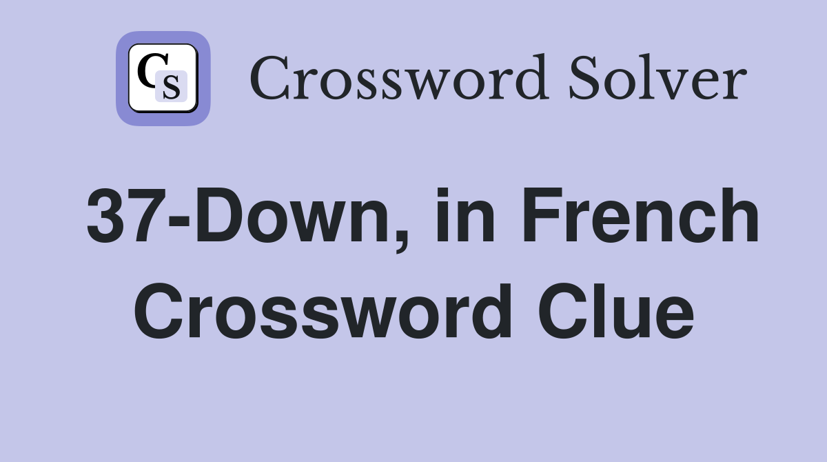 37-Down, in French Crossword Clue