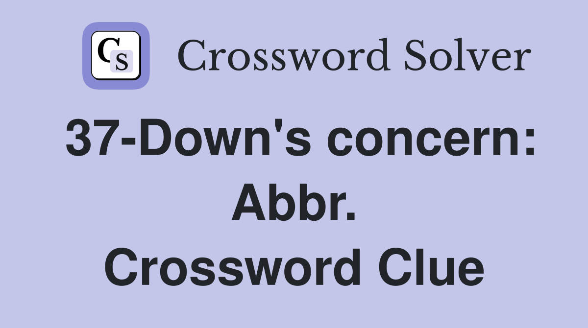 37-Down's concern: Abbr. Crossword Clue