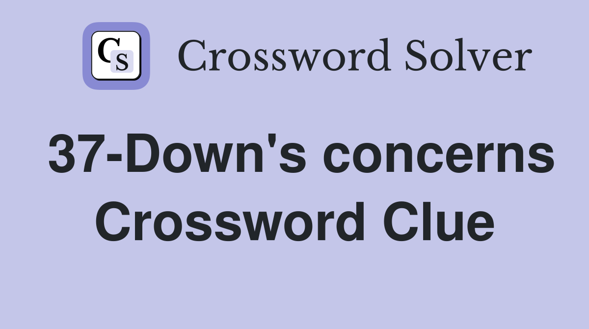 37-Down's concerns Crossword Clue