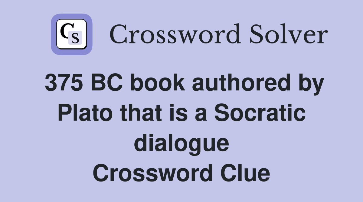 375 BC book authored by Plato that is a Socratic dialogue Crossword Clue
