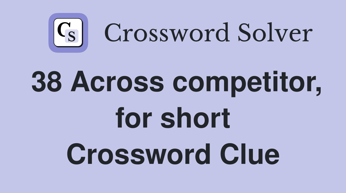 38 Across competitor, for short Crossword Clue