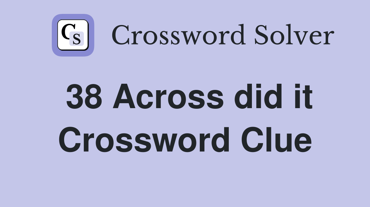 38 Across did it Crossword Clue