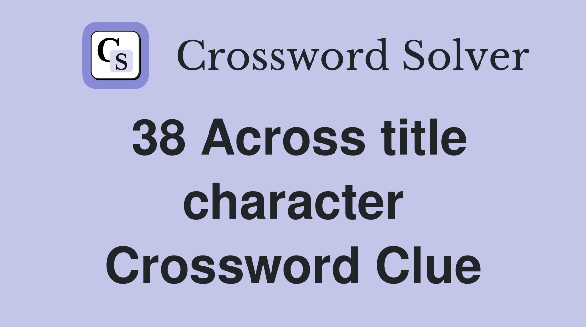 38 Across title character Crossword Clue