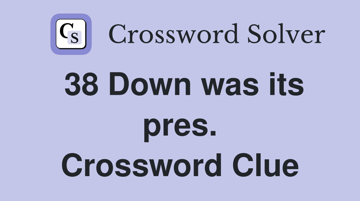 38 Down was its pres. Crossword Clue