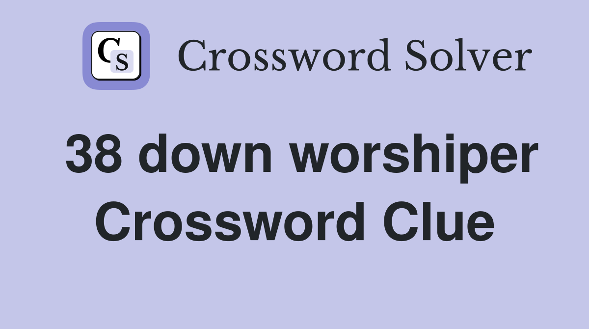 38 down worshiper Crossword Clue