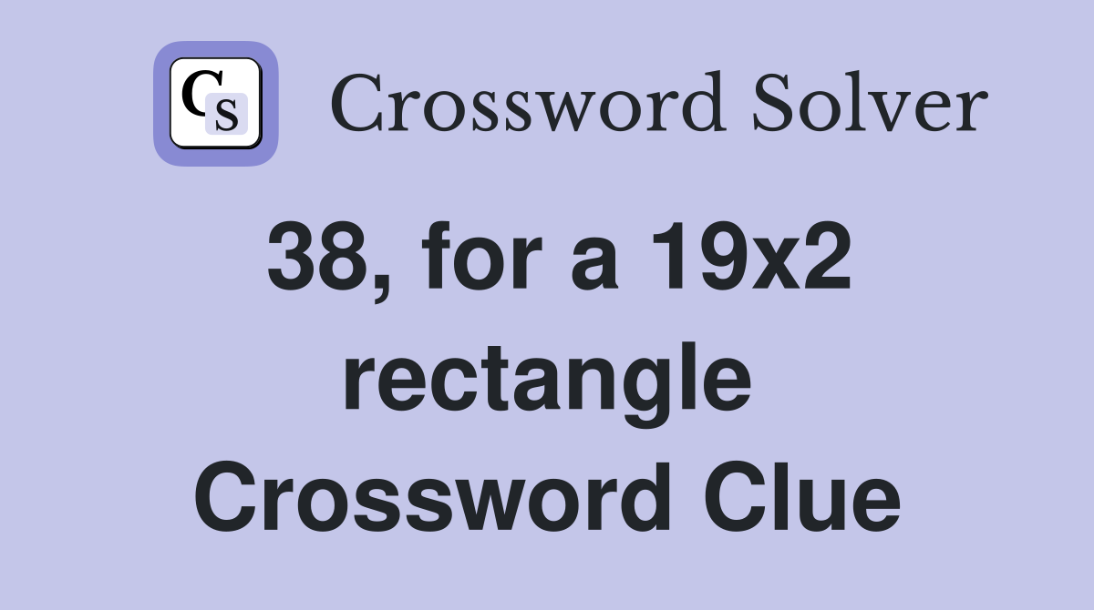 38, for a 19x2 rectangle Crossword Clue