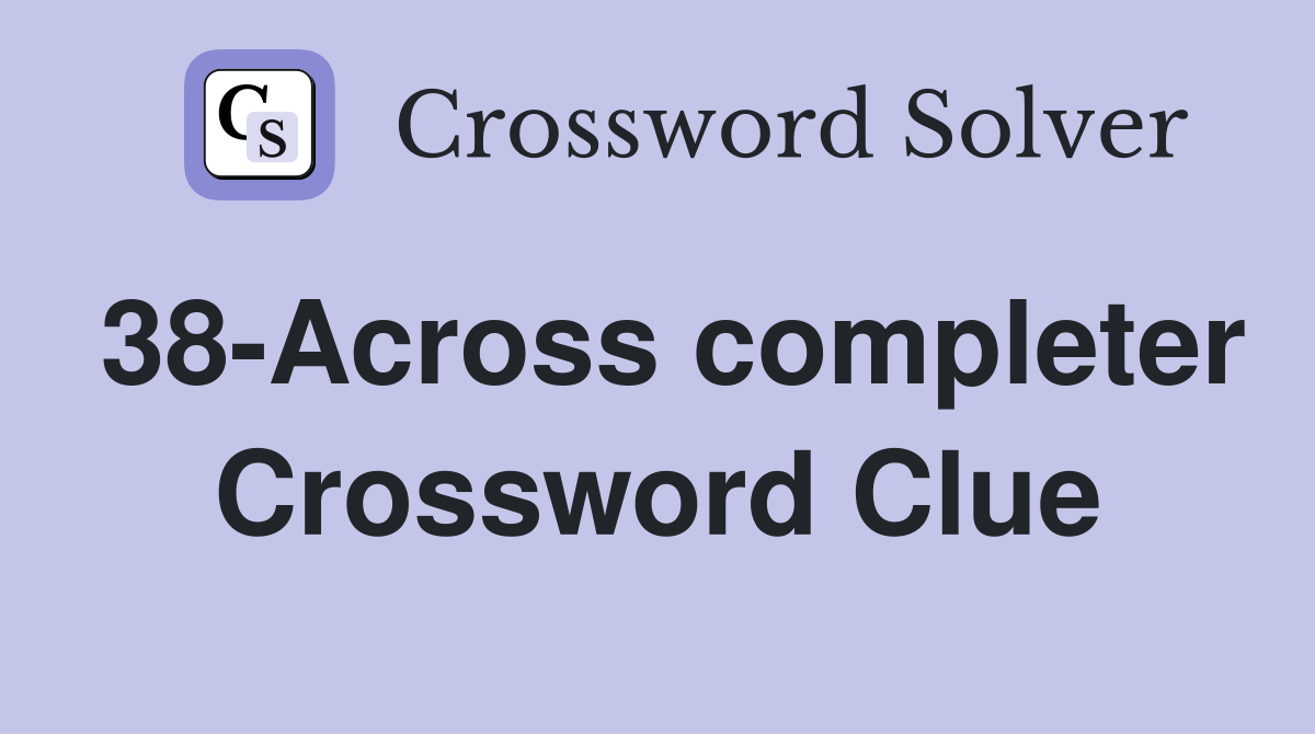 38-Across completer Crossword Clue