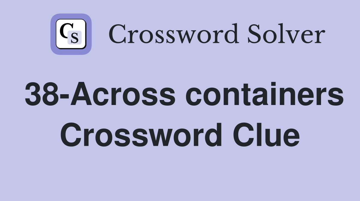 38-Across containers Crossword Clue