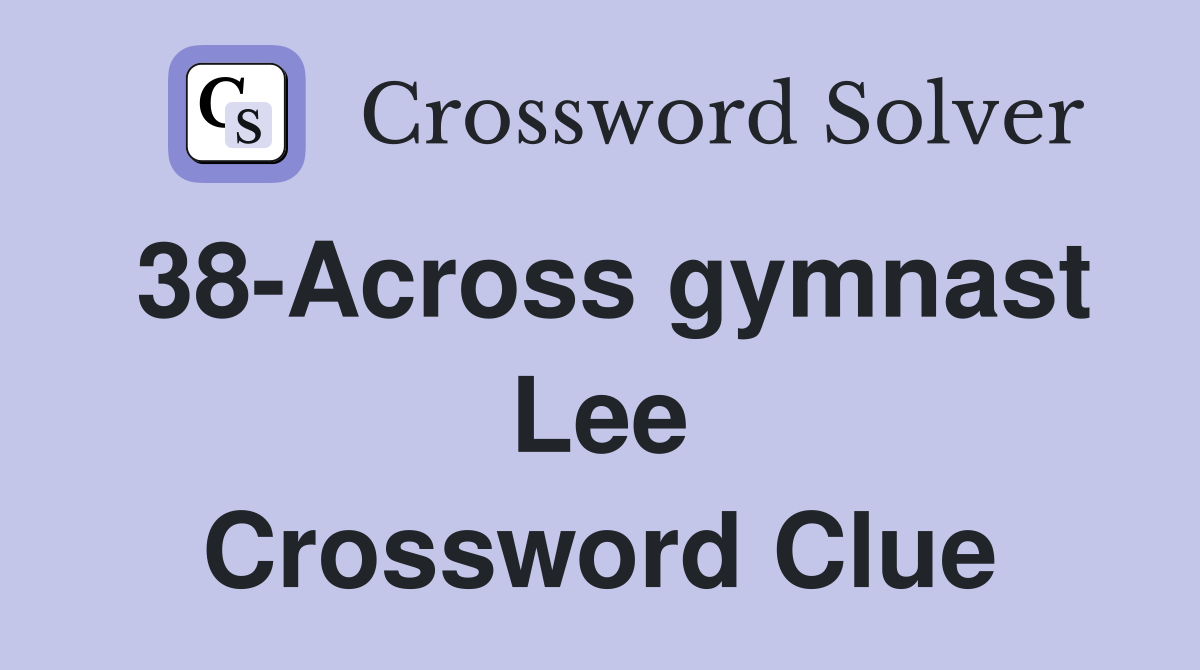 38-Across gymnast Lee Crossword Clue