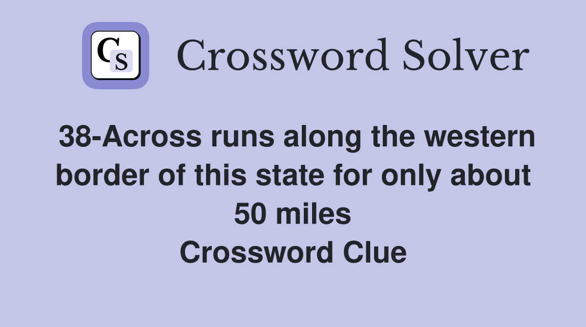 38-Across runs along the western border of this state for only about 50 miles Crossword Clue